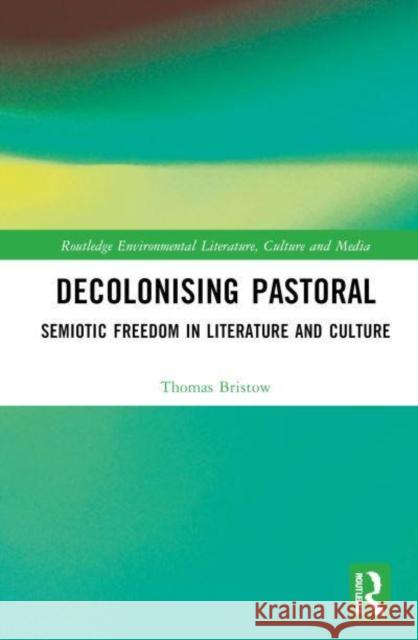 Decolonising Pastoral: Semiotic Freedom in Literature and Culture Thomas Bristow 9781032841533 Routledge