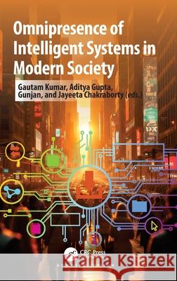 Omnipresence of Intelligent Systems in Modern Society Gautam Kumar Aditya Gupta Gunjan 9781032842028 CRC Press