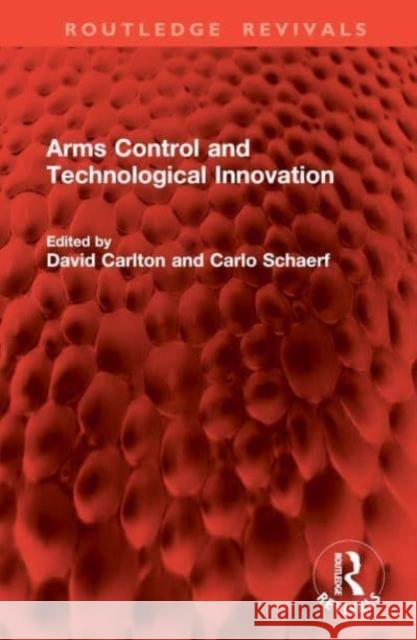 Arms Control and Technological Innovation David Carlton Carlo Schaerf 9781032842080