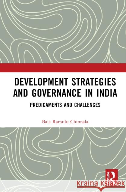 Development Strategies and Governance in India: Predicaments and Challenges Bala Ramulu Chinnala 9781032842257 Routledge Chapman & Hall