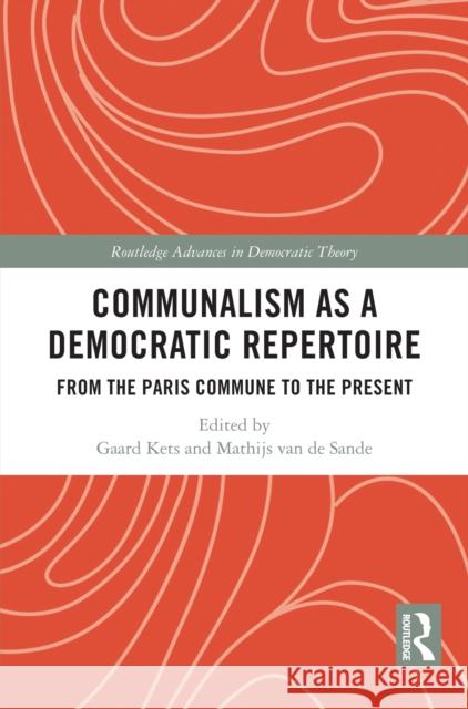 Communalism as a Democratic Repertoire: From the Paris Commune to the Present Gaard Kets Mathijs Va 9781032842714 Routledge