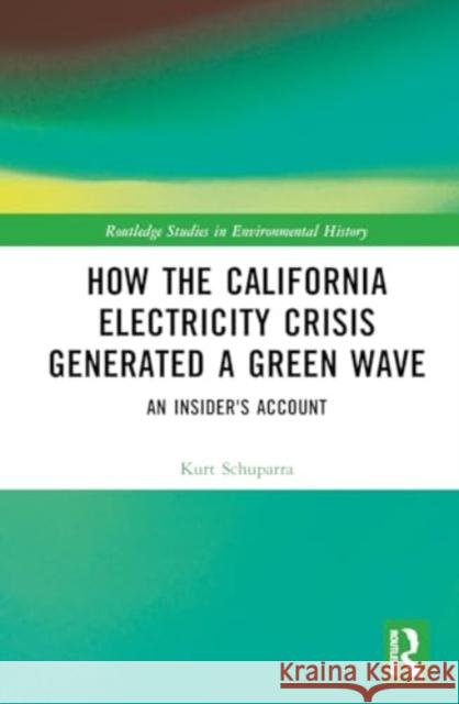 How the California Electricity Crisis Generated a Green Wave: An Insider's Account Kurt Schuparra 9781032843216 Taylor & Francis Ltd