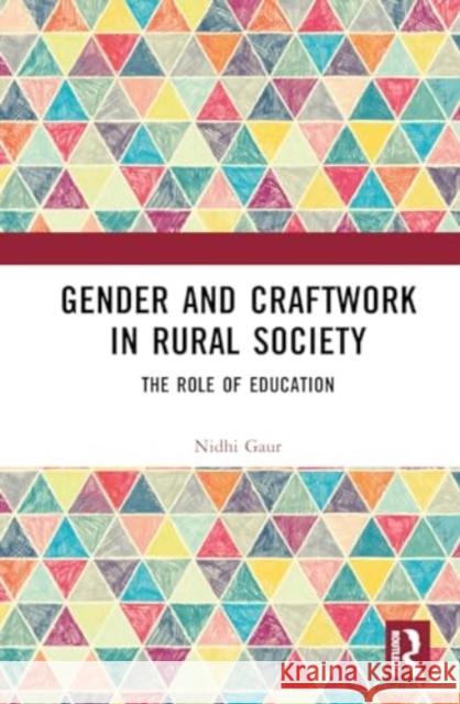 Gender and Craftwork in Rural Society: The Role of Education Nidhi Gaur 9781032843476 Taylor & Francis Ltd