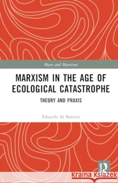 Marxism in the Age of Ecological Catastrophe: Theory and PRAXIS Eduardo S 9781032843926 Taylor & Francis Ltd