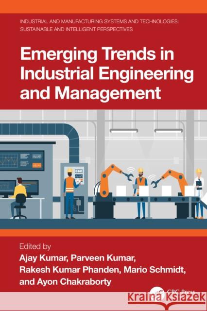Emerging Trends in Industrial Engineering and Management Ajay Kumar Parveen Kumar Rakesh Kuma 9781032844046 CRC Press