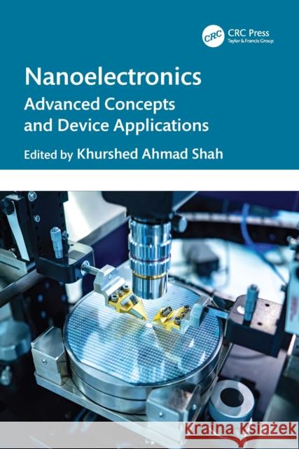 Nanoelectronics: Advanced Concepts, and Device Applications Khurshed Ahmad Shah 9781032844817 CRC Press