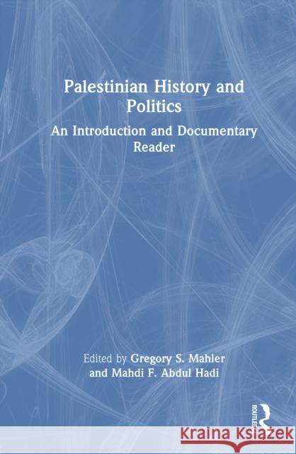 Palestinian History and Politics: An Introduction and Documentary Reader Gregory S. Mahler Mahdi F. Abdu 9781032844954 Routledge