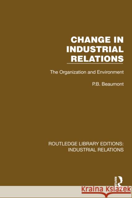 Change in Industrial Relations: The Organization and Environment P.B. Beaumont 9781032844961 Routledge