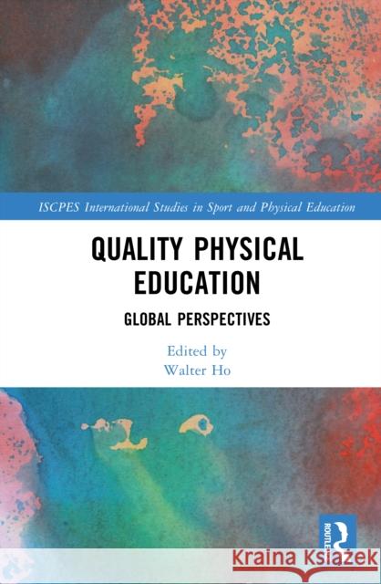 Quality Physical Education: Global Perspectives Walter Ho 9781032845111 Routledge