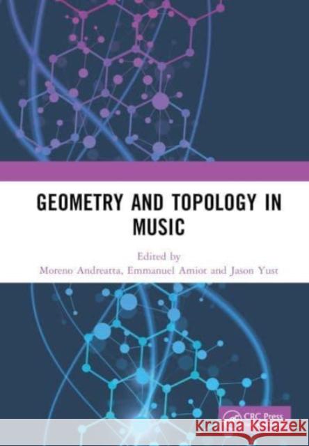 Geometry and Topology in Music Moreno Andreatta Emmanuel Amiot Jason Yust 9781032845159