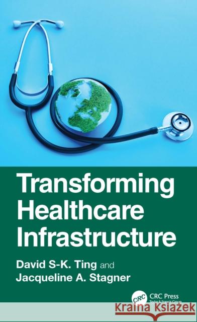 Transforming Healthcare Infrastructure Jacqueline A. (University of Windsor, Canada) Stagner 9781032845593