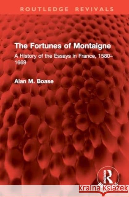 The Fortunes of Montaigne: A History of the Essays in France, 1580-1669 Alan M. Boase 9781032846217 Routledge