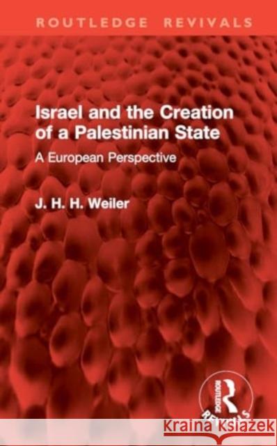 Israel and the Creation of a Palestinian State J H. H. Weiler 9781032846453 Taylor & Francis Ltd