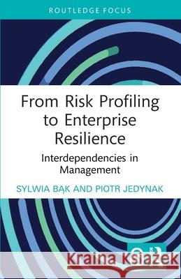 From Risk Profiling to Enterprise Resilience: Interdependencies in Management Piotr (Jagiellonian University, Poland) Jedynak 9781032846941 Routledge