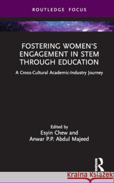 Fostering Women's Engagement in Stem Through Education: A Cross-Cultural Academic-Industry Journey Anwar P. P. Abdu Esyin Chew 9781032847177 CRC Press