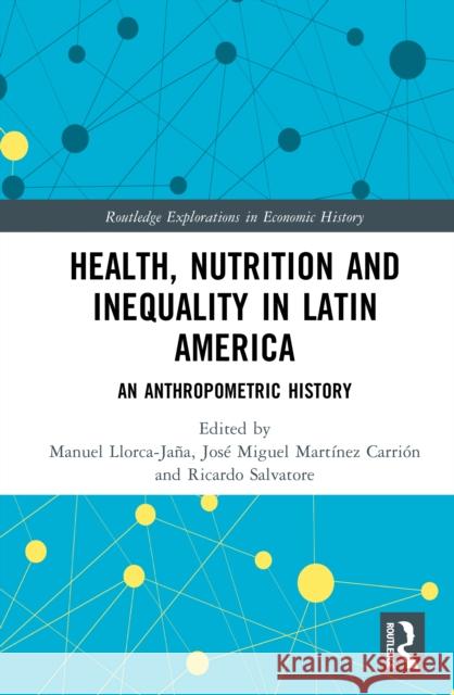 Health, Nutrition and Inequality in Latin America: An Anthropometric History Manuel Llorca-Ja?a Jos? Miguel Mart?ne Ricardo Salvatore 9781032847207