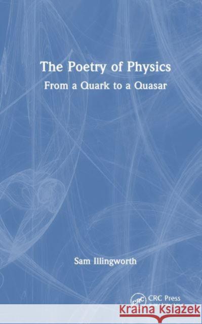 The Poetry of Physics: From a Quark to a Quasar Sam Illingworth 9781032847313 CRC Press