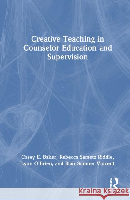 Creative Teaching in Counselor Education and Supervision Blair Sumner (Capella University, Tennessee, USA) Vincent 9781032847382 Routledge
