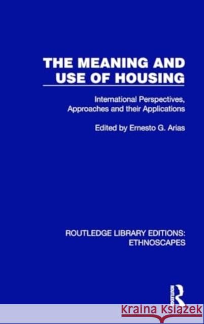 The Meaning and Use of Housing: International Perspectives, Approaches and Their Applications Ernesto G. Arias 9781032847818 Taylor & Francis Ltd