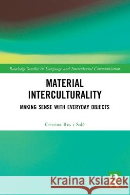 Material Interculturality: Making Sense with Everyday Objects Cristina Ros i Sole 9781032847832