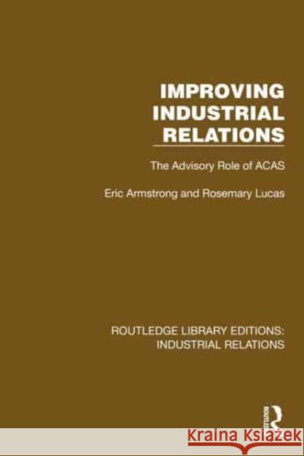 Improving Industrial Relations: The Advisory Role of Acas Eric Armstrong Rosemary Lucas 9781032847962