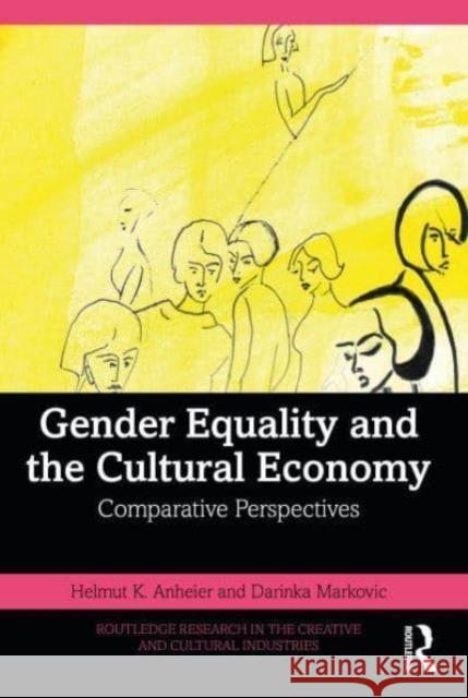 Gender Equality and the Cultural Economy: Comparative Perspectives Helmut K. Anheier Darinka Markovic 9781032848112 Routledge