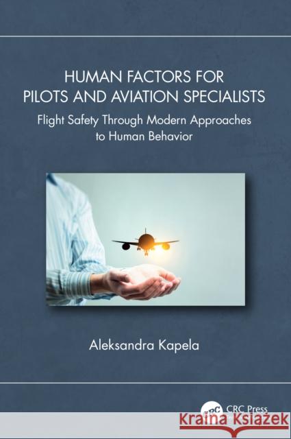Human Factors for Pilots and Aviation Specialists: Flight Safety Through Modern Approaches to Human Behavior Aleksandra (MyWingman, Lodz, Poland) Kapela 9781032848150 CRC Press