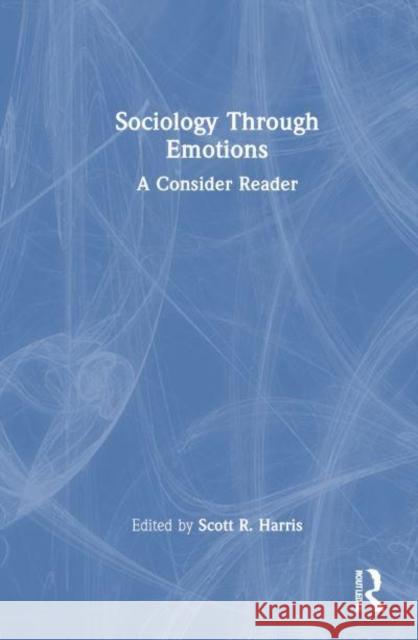 Sociology Through Emotions: A Consider Reader Scott R. Harris 9781032848167 Routledge