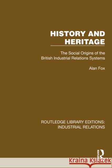 History and Heritage: The Social Origins of the British Industrial Relations Systems Alan Fox 9781032848235 Routledge