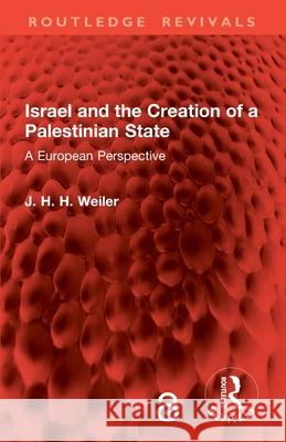 Israel and the Creation of a Palestinian State: A European Perspective J. H. H. Weiler 9781032848624 Routledge