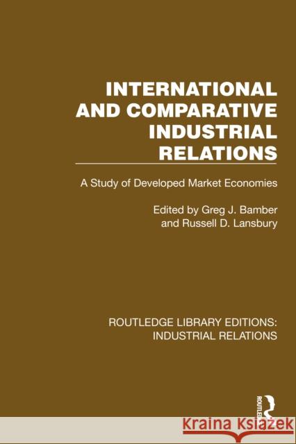 International and Comparative Industrial Relations: A Study of Developed Market Economies Greg J. Bamber Russell D. Lansbury 9781032848679