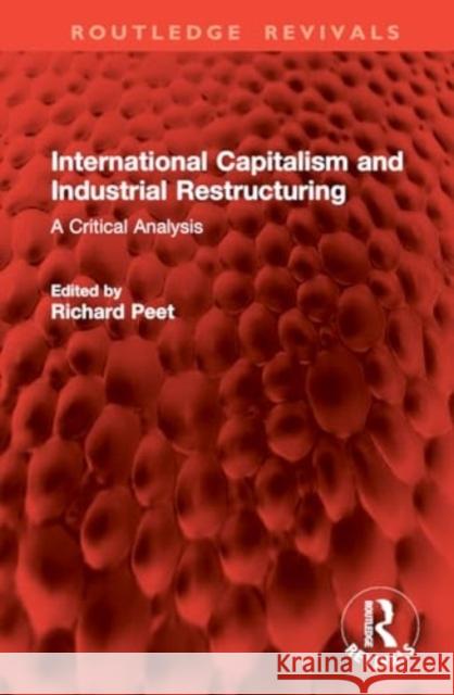 International Capitalism and Industrial Restructuring: A Critical Analysis Richard Peet 9781032848730 Routledge