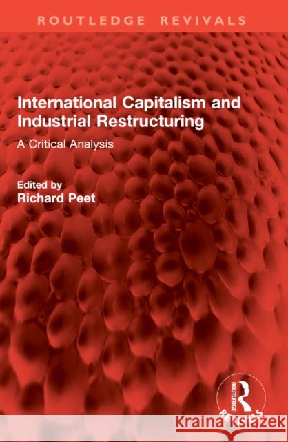 International Capitalism and Industrial Restructuring: A Critical Analysis Richard Peet 9781032848792