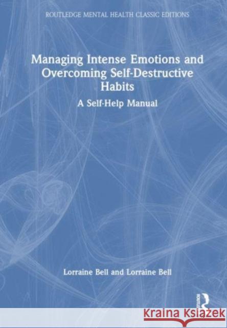 Managing Intense Emotions and Overcoming Self-Destructive Habits Lorraine (Hampshire Partnership Trust, UK) Bell 9781032848990 Taylor & Francis Ltd