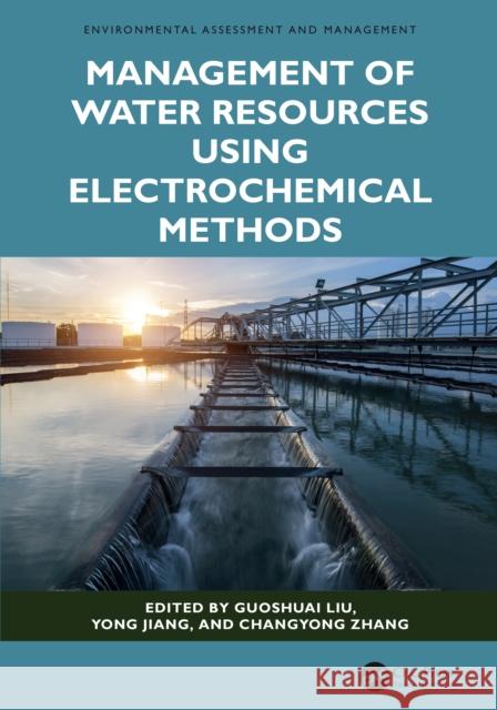Management of Water Resources Using Electrochemical Methods Guoshuai Liu Yong Jiang Changyong Zhang 9781032849454
