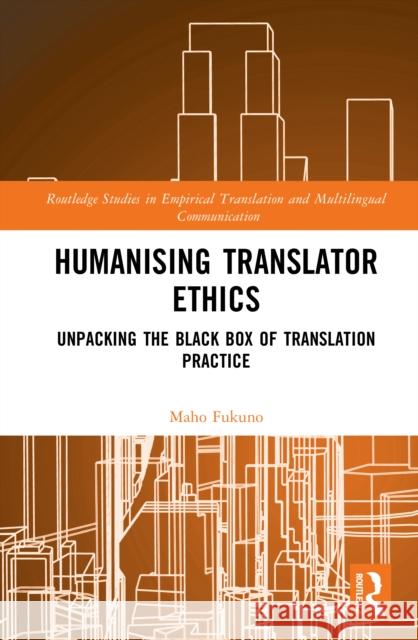 Humanising Translator Ethics: Unpacking the Black Box of Translation Practice Maho (RMIT University, Australia) Fukuno 9781032849614 Routledge