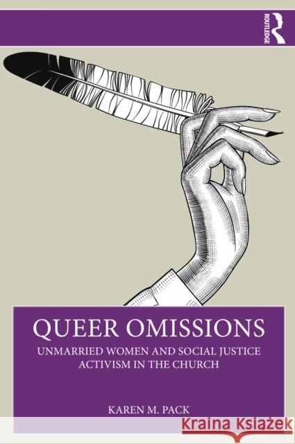 Queer Omissions: Unmarried Women and Social Justice Activism in the Church Karen Pack 9781032849638