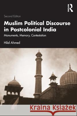 Muslim Political Discourse in Postcolonial India: Monuments, Memory, Contestation Hilal Ahmed 9781032849836