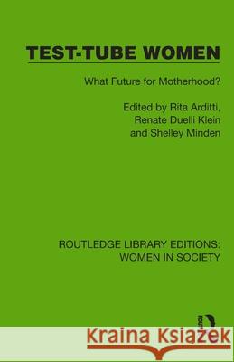 Test-Tube Women: What Future for Motherhood? Rita Arditti Renate Duelli Klein Shelley Minden 9781032850597