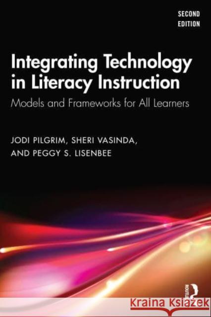 Integrating Technology in Literacy Instruction: Models and Frameworks for All Learners Jodi Pilgrim Sheri Vasinda Peggy S. Lisenbee 9781032850627 Routledge