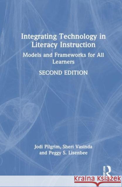 Integrating Technology in Literacy Instruction: Models and Frameworks for All Learners Jodi Pilgrim Sheri Vasinda Peggy S. Lisenbee 9781032850641 Routledge