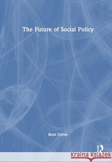 The Future of Social Policy Bent Greve 9781032850764