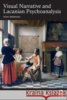 Visual Narrative and Lacanian Psychoanalysis Efrat Biberman 9781032850771