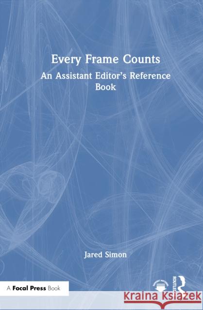 Every Frame Counts: An Assistant Editor's Reference Book Jared Simon 9781032850931