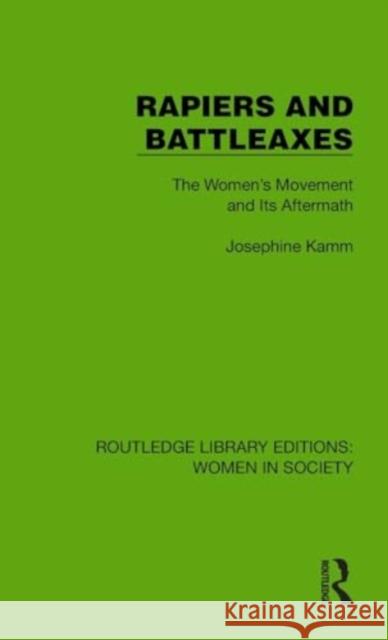 Rapiers and Battleaxes: The Women's Movement and Its Aftermath Josephine Kamm 9781032851570 Taylor & Francis Ltd