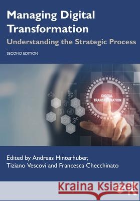 Managing Digital Transformation: Understanding the Strategic Process Andreas Hinterhuber Tiziano Vescovi Francesca Checchinato 9781032851624 Routledge