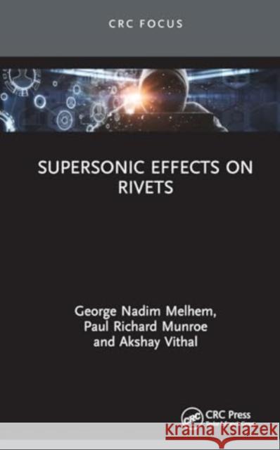 Supersonic Effects on Rivets George Nadim Melhem Paul Richard Munroe Akshay Vithal 9781032851693 CRC Press