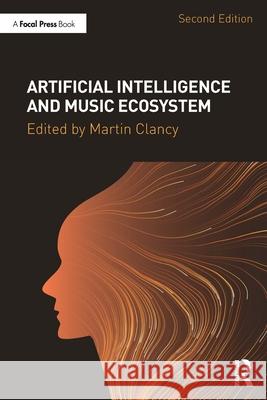 Artificial Intelligence and Music Ecosystem Martin Clancy 9781032851792 Focal Press
