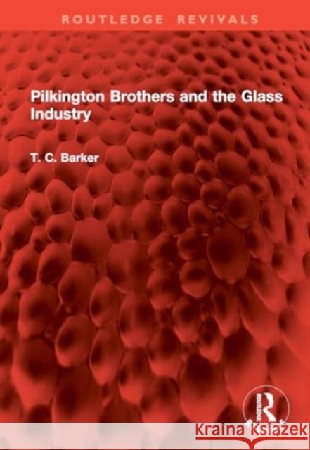 Pilkington Brothers and the Glass Industry T. C. Barker 9781032851976 Routledge