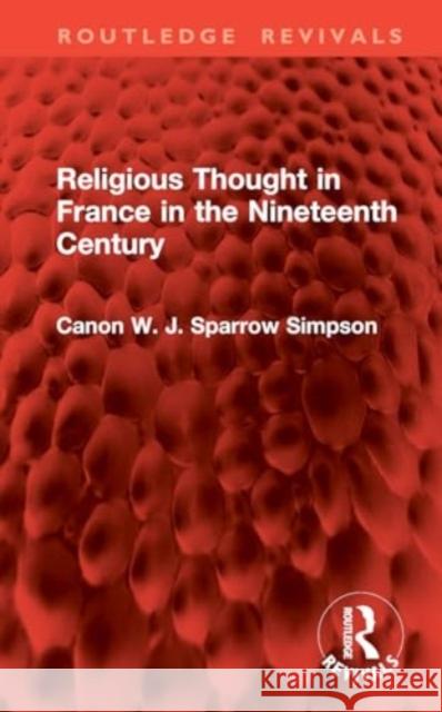 Religious Thought in France in the Nineteenth Century Canon W. J. Sparrow Simpson 9781032852058 Routledge